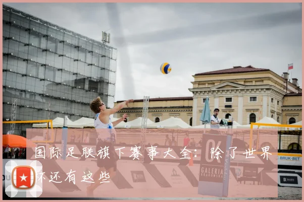 国际足联旗下赛事大全:除了世界杯还有这些