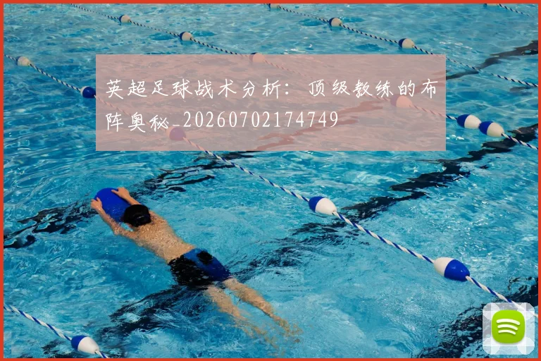 英超足球战术分析:顶级教练的布阵奥秘_20260702174749