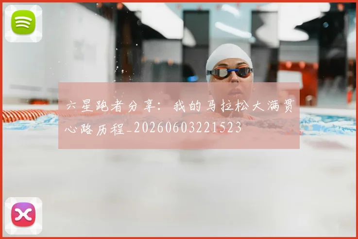 六星跑者分享：我的马拉松大满贯心路历程_20260603221523