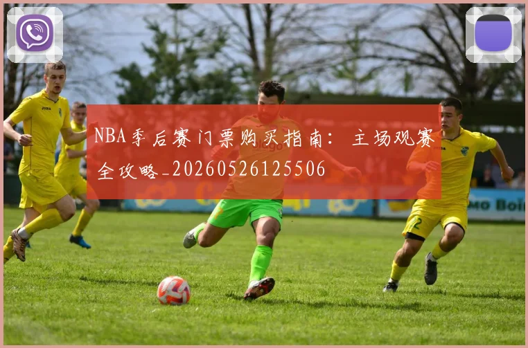 NBA季后赛门票购买指南：主场观赛全攻略_20260526125506