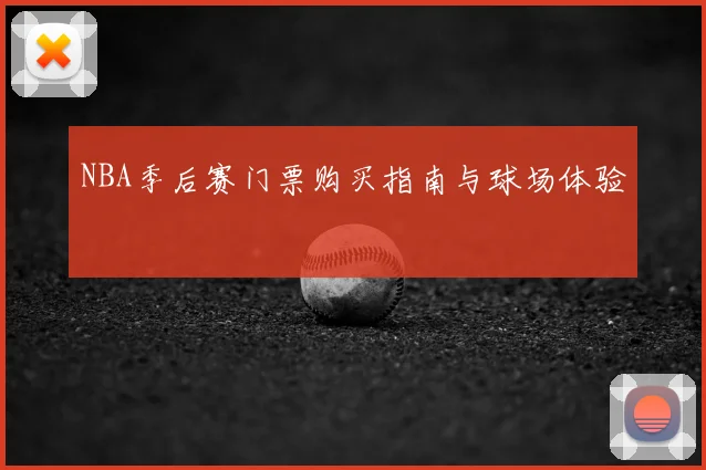 NBA季后赛门票购买指南与球场体验