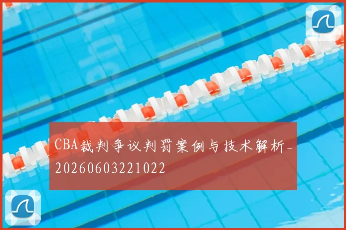 CBA裁判争议判罚案例与技术解析_20260603221022
