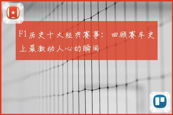 F1历史十大经典赛事：回顾赛车史上最激动人心的瞬间